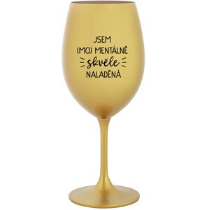 JSEM (MO)MENTÁLNĚ SKVĚLE NALADĚNÁ - zlatá sklenice na víno 350 ml
