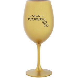 MOJE PSYCHOLOGLOGLOGLO - zlatá sklenice na víno 350 ml