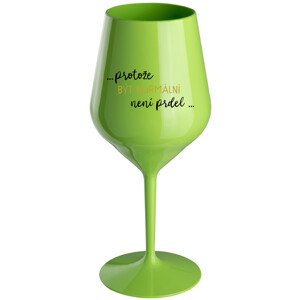...PROTOŽE BÝT NORMÁLNÍ NENÍ PRDEL... - zelená nerozbitná sklenice na víno 470 ml