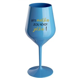 BÝTI MATKA JSOU NĚKDY JATKA! - modrá nerozbitná sklenice na víno 470 ml
