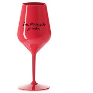 NÁS KRÁSNÝCH JE MÁLO. - červená nerozbitná sklenice na víno 470 ml