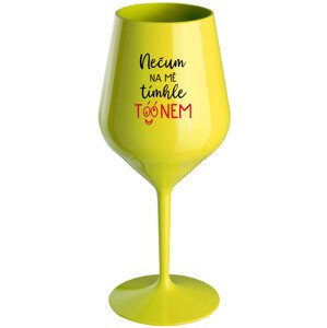 NEČUM NA MĚ TÍMHLE TÓÓNEM - žlutá nerozbitná sklenice na víno 470 ml