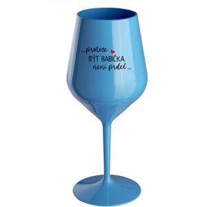 ...PROTOŽE BÝT BABIČKA NENÍ PRDEL.. - modrá nerozbitná sklenice na víno 470 ml