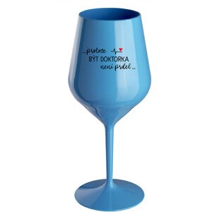 ...PROTOŽE BÝT DOKTORKA NENÍ PRDEL... - modrá nerozbitná sklenice na víno 470 ml
