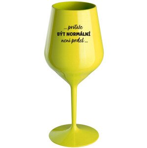 ...PROTOŽE BÝT NORMÁLNÍ NENÍ PRDEL... - žlutá nerozbitná sklenice na víno 470 ml
