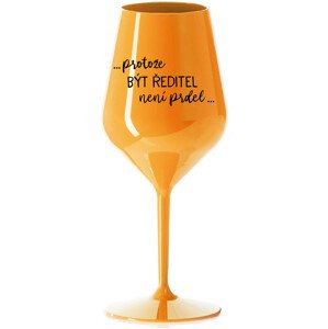 ...PROTOŽE BÝT ŘEDITELKA NENÍ PRDEL... - oranžová nerozbitná sklenice na víno 470 ml