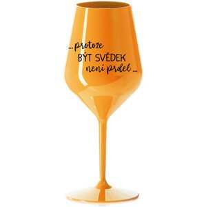 ...PROTOŽE BÝT SVĚDEK NENÍ PRDEL... - oranžová nerozbitná sklenice na víno 470 ml