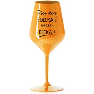 PŘES DEN DĚCKA, VEČER DECKA! - oranžová nerozbitná sklenice na víno 470 ml