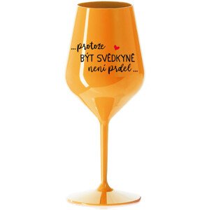 ...PROTOŽE BÝT SVĚDKYNĚ NENÍ PRDEL... - oranžová nerozbitná sklenice na víno 470 ml