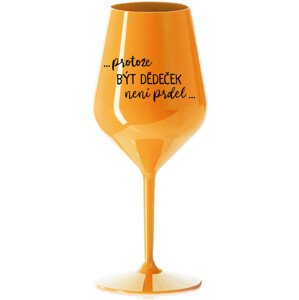...PROTOŽE BÝT DĚDEČEK NENÍ PRDEL.. - oranžová nerozbitná sklenice na víno 470 ml