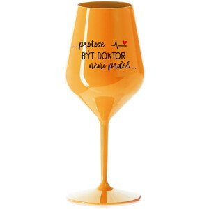 ...PROTOŽE BÝT DOKTOR NENÍ PRDEL... - oranžová nerozbitná sklenice na víno 470 ml