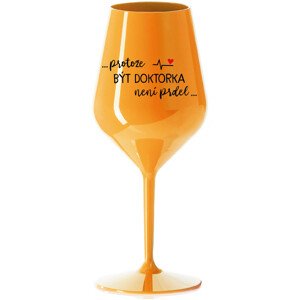 ...PROTOŽE BÝT DOKTORKA NENÍ PRDEL... - oranžová nerozbitná sklenice na víno 470 ml