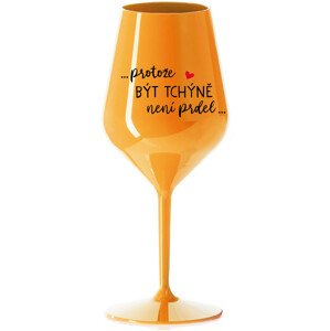 ...PROTOŽE BÝT TCHÝNĚ NENÍ PRDEL... - oranžová nerozbitná sklenice na víno 470 ml