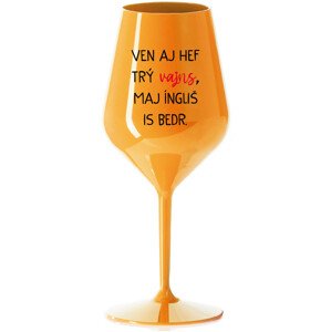 VEN AJ HEF TRÝ VAJNS, MAJ ÍNGLIŠ IS BEDR. - oranžová nerozbitná sklenice na víno 470 ml