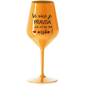 VE VÍNĚ JE PRAVDA...ALE AŽ NA DNĚ, MRŠKA! - oranžová nerozbitná sklenice na víno 470 ml