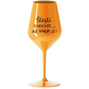 ŠTĚSTÍ SI NEKOUPÍŠ...ALE VÍNO JO! - oranžová nerozbitná sklenice na víno 470 ml