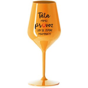 TÁTA MIMO PROVOZ (JDI SE ZEPTAT MAMINKY) - oranžová nerozbitná sklenice na víno 470 ml