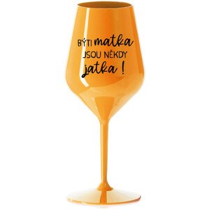 BÝTI MATKA JSOU NĚKDY JATKA! - oranžová nerozbitná sklenice na víno 470 ml